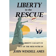 (영문도서) Liberty to the Rescue: How Liberety Can Get Us Out of the Mess We're In Paperback, John Ames, English, 9780578414102