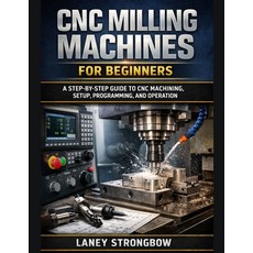 (영문도서)CNC Milling Machines for Beginners: A Step-by-Step Guide to CNC Machining Setup... Paperback, Independently Published, English, 9798279081127