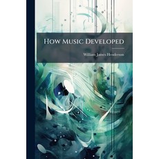 (영문도서)How Music Developed: A Critical and Explanatory Account of the Growth of Modern... Paperback, Nabu Press, English, 9781141950720