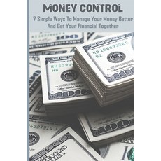 Money Control: 7 Simple Ways To Manage Your Money Better And Get Your Financial Together: How To Man... Paperback, Independently Published, English, 9798701575804