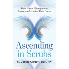 (영문도서) Ascending in Scrubs: How Nurses Triumph over Burnout to Manifest Their Dreams Paperback, Independently Published, English, 9798865471127