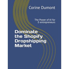 (영문도서) Dominate the Shopify Dropshipping Market: The Power of AI for E-entrepreneurs Paperback, Independently Published, English, 9798326683410