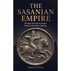 (영문도서)The Sasanian Empire: The Rise and Fall of Ancient Persia's Last Great Dynasty Hardcover, Absorbing History, English, 9798950192074 Absorbing History, English, 9798950192074