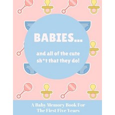 (영문도서) Babies And All Of The Cute Sh*t That They Do: A Baby Memory Book for the First Five Years - K... Paperback, Independently Published, English, 9781798465325