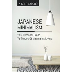 Japanese Minimalism: Your Personal Guide To The Art Of Minimalist Living Paperback, Independently Published