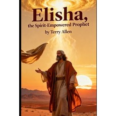 (영문도서)Elisha: The Spirit-Empowered Prophet Paperback, Independently Published, English, 9798244005127