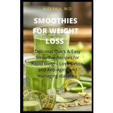 Smoothies for Weight Loss: Delicious Quick and Easy Smoothies Recipes for Rapid Weight Loss Detox Pl... Paperback, Independently Published