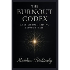 (영문도서)The Burnout Codex: A System for Thriving Beyond Stress Paperback, Matthew Edward Petchinsky, English, 9798349686993