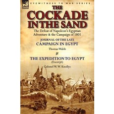 (영문도서) The Cockade in the Sand: The Defeat of Napoleon's Egyptian Adventure & the Campaign of 1801-J... Paperback, Leonaur Ltd, English, 9781782823360