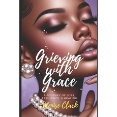 (영문도서) Grieving With Grace: A Journey of Loss Resilience And Healing Paperback, Independently Published, English, 9798333313836