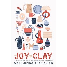(영문도서) The Joy of Clay: A Beginner's Guide to Pottery and Ceramics Paperback, Ebookit.com, English, 9781456652937
