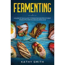 Fermenting: A Guide of Succulent Fermenting Recipes of Meat Products Kimchi and Sourdough Paperback, Independently Published, English, 9798694994361