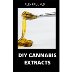 DIY Cannabis Extracts: Make Your Own Marijuana Extracts With This Simple and Easy Guide: (Cannabis O... Paperback, Independently Published