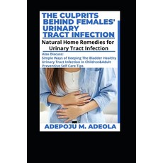 The Culprits Behind Females' Urinary Tract Infection: Natural Home Remedies for Urinary Tract Infection Paperback, Independently Published, English, 9798577576196