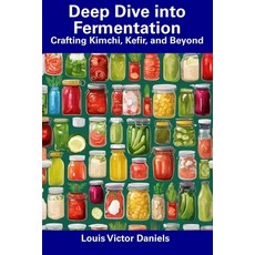 (영문도서) Deep Dive into Fermentation: Crafting Kimchi Kefir and Beyond Paperback, Independently Published, English, 9798344963594