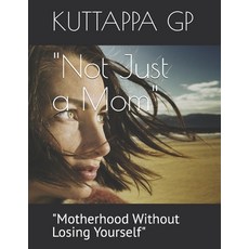 (영문도서)"Not Just a Mom": "Motherhood Without Losing Yourself" Paperback, Independently Published, English, 9798243245531