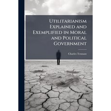 (영문도서)Utilitarianism Explained and Exemplified in Moral and Political Government Paperback, Hutson Street Press, English, 9781023794190