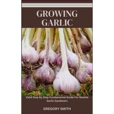 (영문도서) Growing Garlic: Valid Step By Step Fundamental Guide For Newbie Garlic Gardeners Paperback, Independently Published, English, 9798864783429