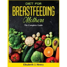 (영문도서) Diet For Breastfeeding Mothers: The Complete Guide Paperback, Elisabeth J. Henry, English, 9781803799704