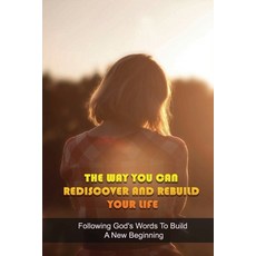 (영문도서) The Way You Can Rediscover And Rebuild Your Life: Following God's Words To Build A New Beginn... Paperback, Independently Published, English, 9798749662207