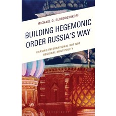 (영문도서)Building Hegemonic Order Russia's Way: Chasing International But Not Regional Mu... Hardcover, Bloomsbury Academic, English, 9781666978568