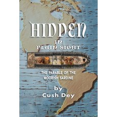 (영문도서) Hidden in Plain Sight: The Parable of the Moorish Sardine Paperback, Califa Media Publishing, English, 9781952828898