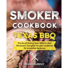 (영문도서) Smoker Cookbook: Texas BBQ: The Art of Making Texas BBQ for Real Pitmasters Complete Smoker ... Paperback, Independently Published, English, 9781796455038
