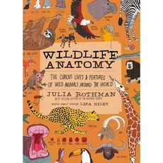 Wildlife Anatomy:The Curious Lives & Features of Wild Animals Around the World, Wildlife Anatomy, Rothman, Julia(저), Storey Publishing