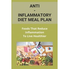 Anti-Inflammatory Diet Meal Plan: Foods That Reduce Inflammation To Live Healthier: : Healthy Heart ... Paperback, Independently Published, English, 9798733928562