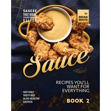 (영문도서) Sauce Recipes You'll Want for Everything - Book 2: Not Only Tasty but Also Healthy Sauces Paperback, Independently Published, English, 9798374360523