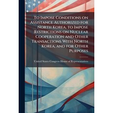 (영문도서)To Impose Conditions on Assistance Authorized for North Korea to Impose Restric... Paperback, Scholar's Choice, English, 9781297011139