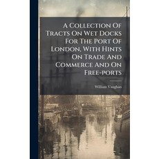 (영문도서)A Collection Of Tracts On Wet Docks For The Port Of London With Hints On Trade... Hardcover, Hutson Street Press, English, 9781024331950