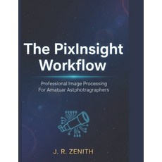 (영문도서)The pixinsight workflow: Professional Image Processing For Amateur Astrophotogra... Paperback, Independently Published, English, 9798275705751