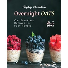 (영문도서) Highly Nutritious Overnight Oats: Oat Breakfast Recipes for Busy People Paperback, Independently Published, English, 9798864816073
