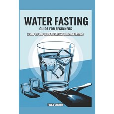 (영문도서) Water Fasting Guide for Beginners: A Step by Step Guide to Safe and Effective F... Paperback, Independently Published, English, 9798304002288