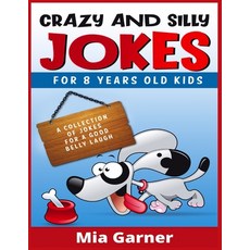 (영문도서) Crazy and Silly Jokes for 8 Years Old Kids: A Collection of Jokes for a Good Belly Laugh (202... Paperback, MIA Garner, English, 9783986530969