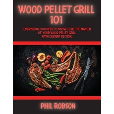 (영문도서) Wood Pellet Grill 101: Everything You Need to Know to Be the Master of Your Wood Pellet Grill... Paperback, Phil Robson, English, 9781802765441