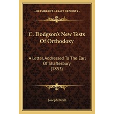 C. Dodgson's New Tests Of Orthodoxy: A Letter Addressed To The Earl Of Shaftesbury (1853) Paperback, Kessinger Publishing