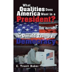 (영문도서) What Qualities Does America Want in a President? or Donald Trump v. Democracy Hardcover, Xlibris Us, English, 9798369425824