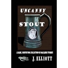 (영문도서) Uncanny Stout: A Dark Fortifying Collection of Macabre Stories Paperback, Hedonistic Hound Press, English, 9781734354133