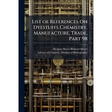 (영문도서)List of References On Dyestuffs Chemistry Manufacture Trade Part 98 Paperback, Nabu Press, English, 9781144682680