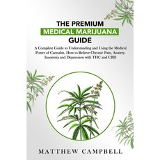 The Premium Medical Marijuana Guide: A Complete Guide to Understanding and Using the Medical Power o... Paperback, Independently Published