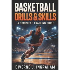 (영문도서)Basketball Drills & Skills: A Complete Training Guide for All Levels Paperback, Independently Published, English, 9798275131888