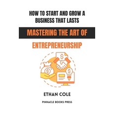 (영문도서)How to Start and Grow a Business That Lasts: Mastering the Art of Entrepreneurship Paperback, Independently Published, English, 9798243390118