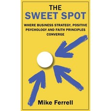 (영문도서) The Sweet Spot: Where Business Strategy Positive Psychology and Faith Principles Converge Paperback, Wisdom Editions, English, 9781959770473