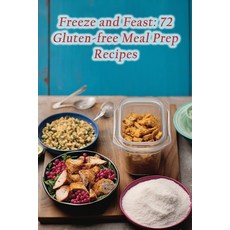 (영문도서) Freeze and Feast: 72 Gluten-free Meal Prep Recipes Paperback, Independently Published, English, 9798870465463