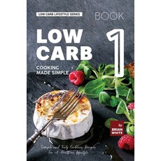 (영문도서) Low Carb Cooking Made Simple - Book 1: Simple and Tasty Carbless Recipes For A Healthier Life... Paperback, Independently Published, English, 9798873908127