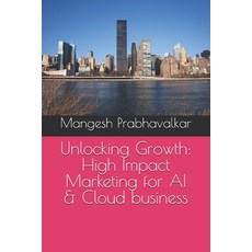 (영문도서) Unlocking Growth: High Impact Marketing for AI & Cloud business Paperback, Independently Published, English, 9798345508107