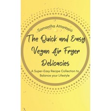 (영문도서) The Quick and Easy Vegan Air Fryer Delicacies: A Super-easy Recipe Collection to Balance your... Hardcover, Samantha Attanasio, English, 9781802778847