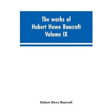 (영문도서)The works of Hubert Howe Bancroft. Volume IX. History of Mexico. Vol. I. 1516-1521 Paperback, Alpha Edition, English, 9789353603687 Alpha Edition, English, 9789353603687